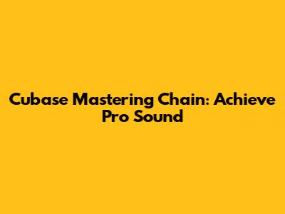 Cubase Mastering Chain: Achieve Pro Sound