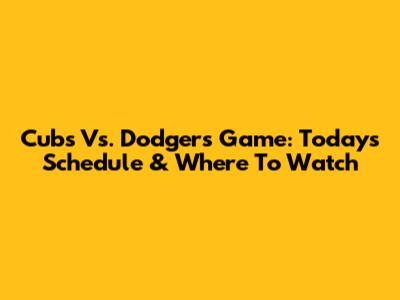 Cubs Vs. Dodgers Game: Today's Schedule & Where To Watch