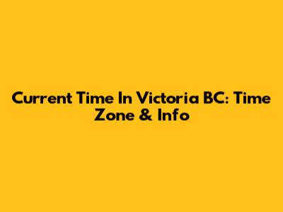 Current Time In Victoria BC: Time Zone & Info