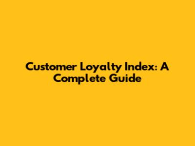 Customer Loyalty Index: A Complete Guide