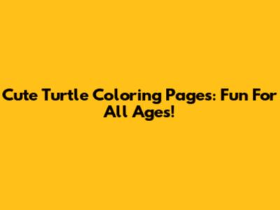 Cute Turtle Coloring Pages: Fun For All Ages!