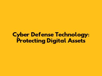 Cyber Defense Technology: Protecting Digital Assets