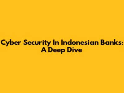 Cyber Security In Indonesian Banks: A Deep Dive