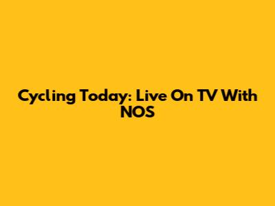Cycling Today: Live On TV With NOS