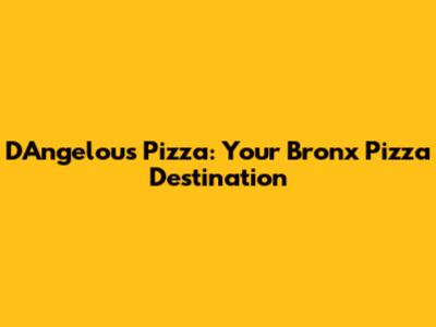 D'Angelou's Pizza: Your Bronx Pizza Destination