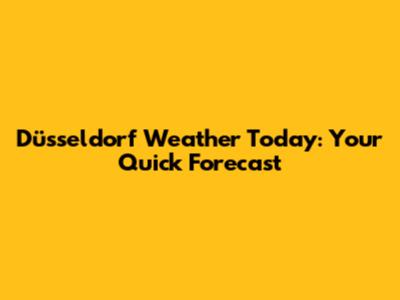 Düsseldorf Weather Today: Your Quick Forecast