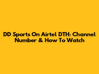 DD Sports On Airtel DTH: Channel Number & How To Watch