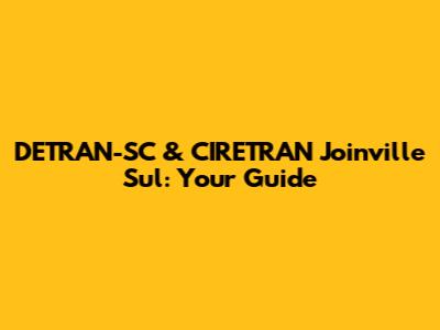 DETRAN-SC & CIRETRAN Joinville Sul: Your Guide