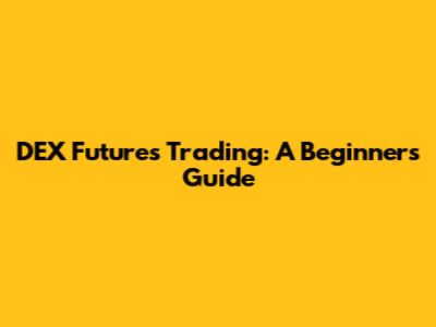 DEX Futures Trading: A Beginner's Guide