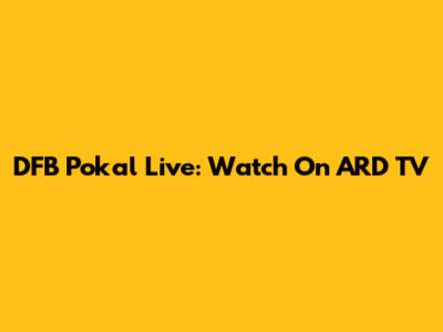 DFB Pokal Live: Watch On ARD TV