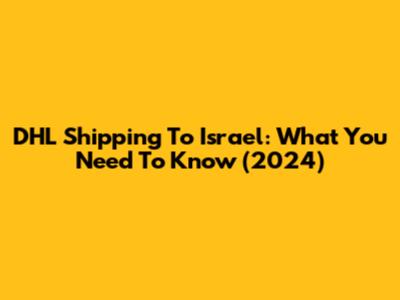 DHL Shipping To Israel: What You Need To Know (2024)