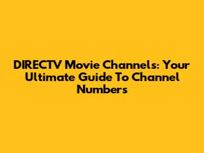 DIRECTV Movie Channels: Your Ultimate Guide To Channel Numbers