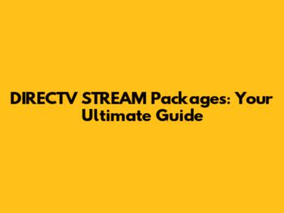 DIRECTV STREAM Packages: Your Ultimate Guide