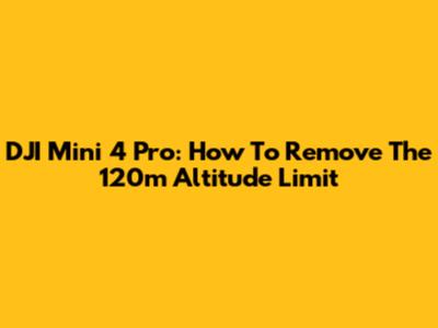 DJI Mini 4 Pro: How To Remove The 120m Altitude Limit