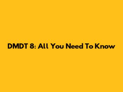 DMDT 8: All You Need To Know