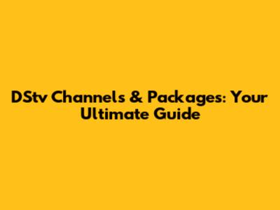 DStv Channels & Packages: Your Ultimate Guide