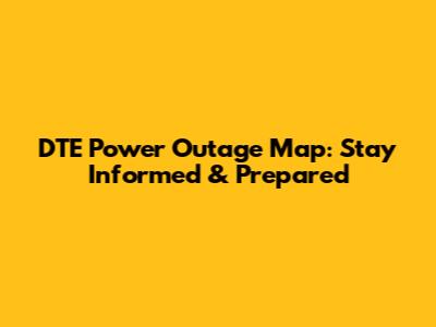 DTE Power Outage Map: Stay Informed & Prepared