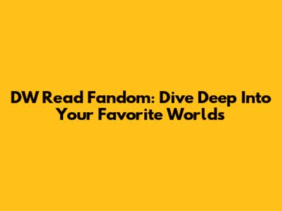 DW Read Fandom: Dive Deep Into Your Favorite Worlds