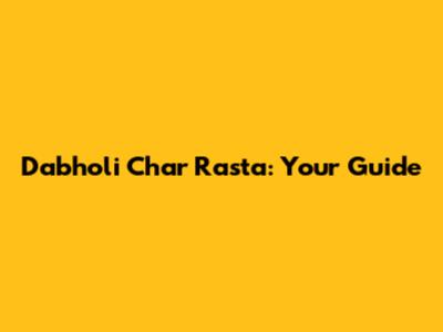 Dabholi Char Rasta: Your Guide
