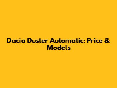 Dacia Duster Automatic: Price & Models