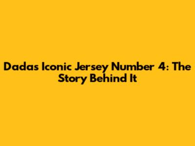 Dada's Iconic Jersey Number 4: The Story Behind It