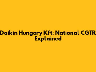 Daikin Hungary Kft: National CGTR Explained