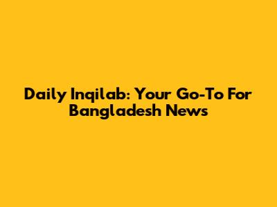 Daily Inqilab: Your Go-To For Bangladesh News