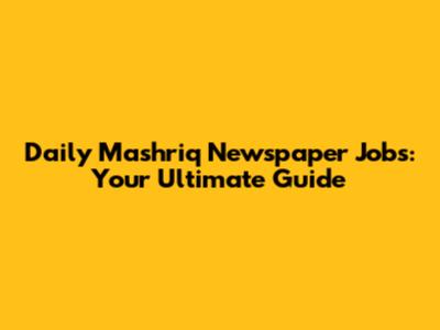 Daily Mashriq Newspaper Jobs: Your Ultimate Guide