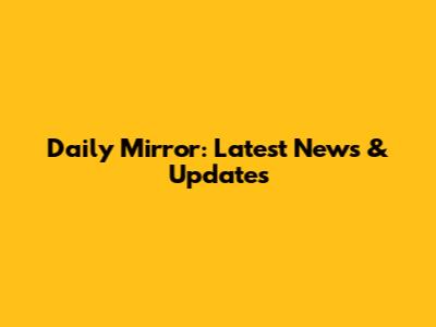 Daily Mirror: Latest News & Updates