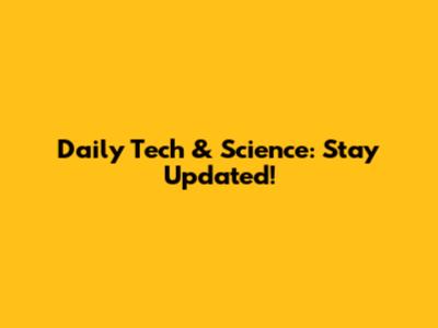 Daily Tech & Science: Stay Updated!