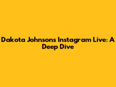 Dakota Johnson's Instagram Live: A Deep Dive