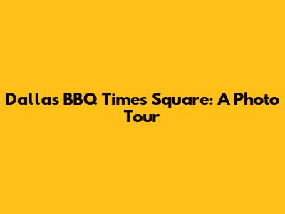 Dallas BBQ Times Square: A Photo Tour