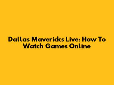 Dallas Mavericks Live: How To Watch Games Online