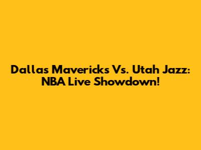 Dallas Mavericks Vs. Utah Jazz: NBA Live Showdown!