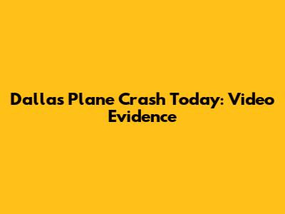 Dallas Plane Crash Today: Video Evidence