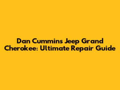 Dan Cummins Jeep Grand Cherokee: Ultimate Repair Guide