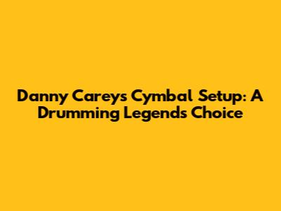 Danny Carey's Cymbal Setup: A Drumming Legend's Choice