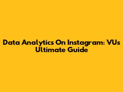 Data Analytics On Instagram: VU's Ultimate Guide