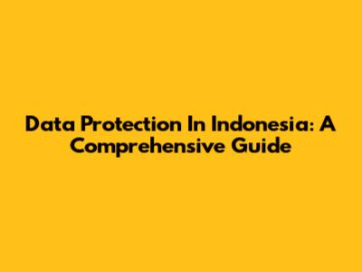 Data Protection In Indonesia: A Comprehensive Guide