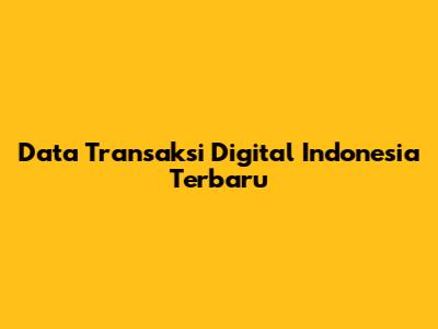Data Transaksi Digital Indonesia Terbaru
