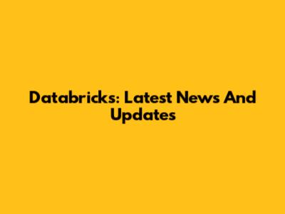 Databricks: Latest News And Updates