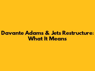 Davante Adams & Jets Restructure: What It Means