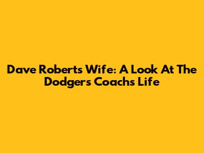 Dave Roberts' Wife: A Look At The Dodgers' Coach's Life