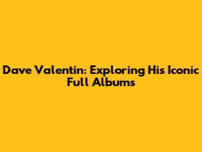 Dave Valentin: Exploring His Iconic Full Albums