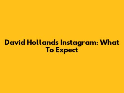 David Holland's Instagram: What To Expect
