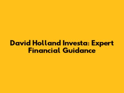 David Holland Investa: Expert Financial Guidance