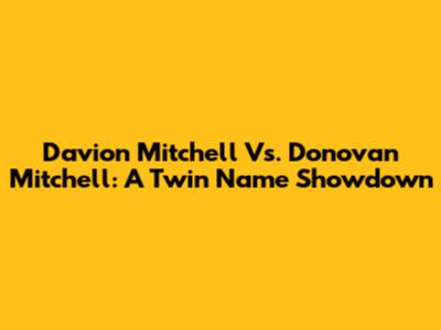 Davion Mitchell Vs. Donovan Mitchell: A Twin Name Showdown