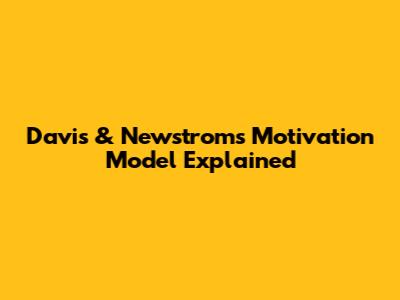 Davis & Newstrom's Motivation Model Explained