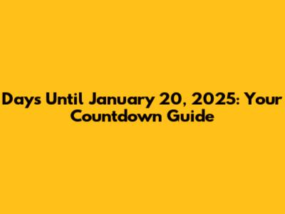 Days Until January 20, 2025: Your Countdown Guide