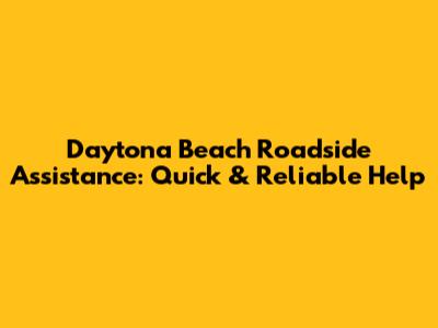 Daytona Beach Roadside Assistance: Quick & Reliable Help